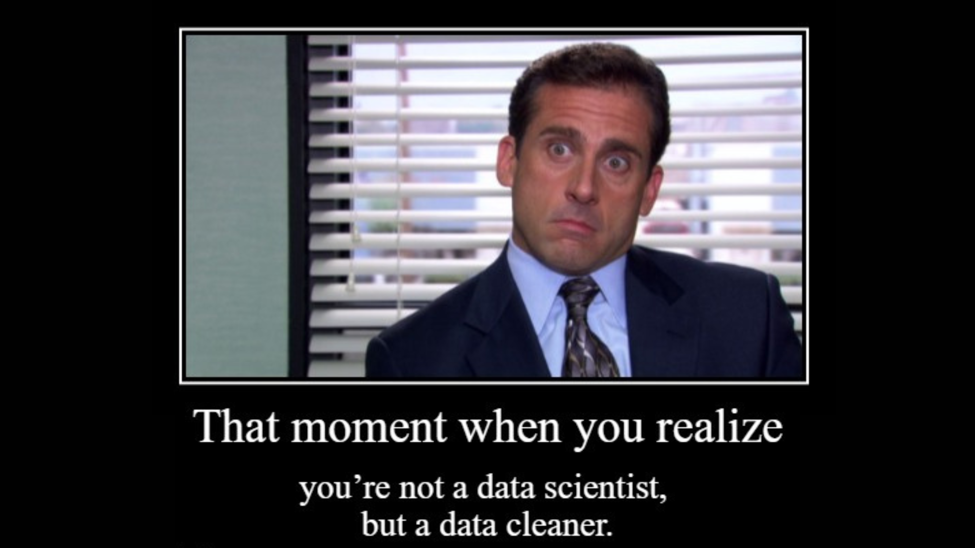 That moment when you realize you're not a data scientist but a data cleaner.